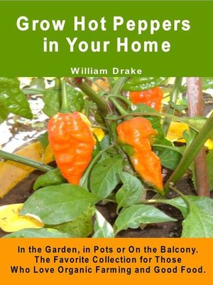 cover image of Grow Hot Peppers in Your Home. In the Garden, in Pots or On the Balcony. the Favorite Collection for Those Who Love Organic Farming and Good Food.